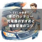 00-EVにも必須？車のバッテリー充電器おすすめと補機管理のコツ